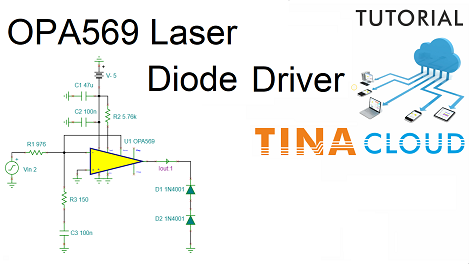 Creation and Simulation of an OPA569 Laser Driver Circuit using TINACloud (Updated version, with integrated Circuit Editor)